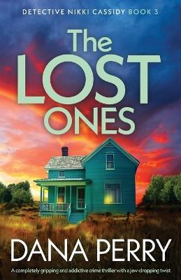 The Lost Ones: A completely gripping and addictive crime thriller with a jaw-dropping twist - Dana Perry - cover