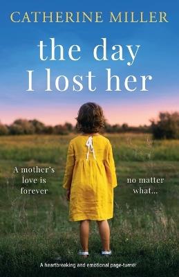 The Day I Lost Her: A heartbreaking and emotional page-turner - Catherine Miller - cover