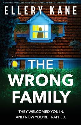 The Wrong Family: A gripping, fast-paced psychological thriller with an unforgettable twist - Ellery Kane - cover