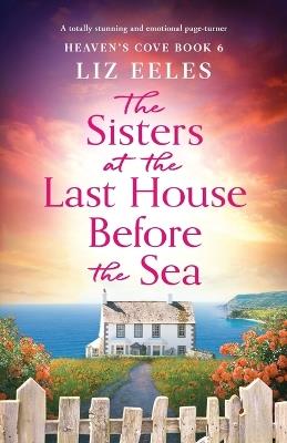 The Sisters at the Last House Before the Sea: A totally stunning and emotional page-turner - Liz Eeles - cover