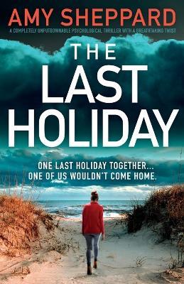 The Last Holiday: A completely unputdownable psychological thriller with a breathtaking twist - Amy Sheppard - cover