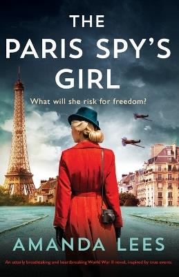 The Paris Spy's Girl: An utterly breathtaking and heartbreaking World War II novel, inspired by true events - Amanda Lees - cover