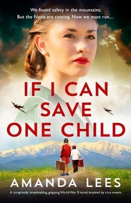 If I Can Save One Child: A completely breathtaking, gripping World War II novel, inspired by true events - Amanda Lees - cover