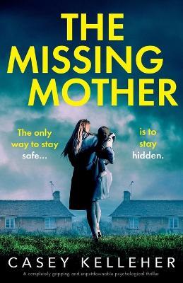 The Missing Mother: A completely gripping and unputdownable psychological thriller - Casey Kelleher - cover
