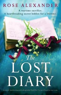 The Lost Diary: An utterly heartbreaking and unforgettable World War Two novel based on true events - Rose Alexander - cover
