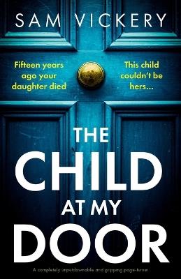 The Child at My Door: A completely unputdownable and gripping page-turner - Sam Vickery - cover