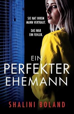 Ein perfekter Ehemann: Ein unglaublich packender Psychothriller - Shalini Boland - cover