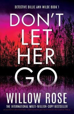 Don't Let Her Go: An absolutely unputdownable, heart-pounding and twisty mystery and suspense thriller - Willow Rose - cover