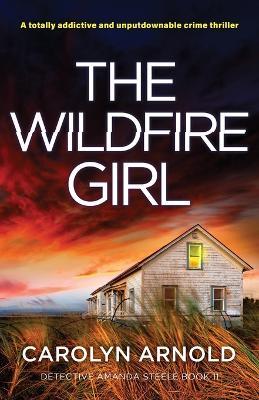 The Wildfire Girl: A totally addictive and unputdownable crime thriller - Carolyn Arnold - cover