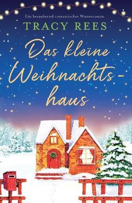 Das kleine Weihnachtshaus: Ein bezaubernd romantischer Winterroman - Tracy Rees - cover