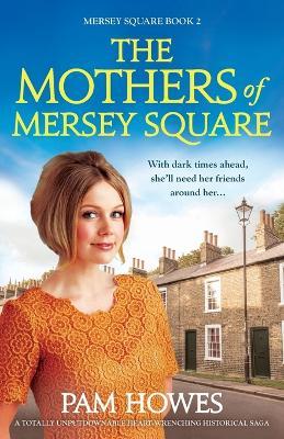 The Mothers of Mersey Square: A totally unputdownable heart-wrenching historical saga - Pam Howes - cover