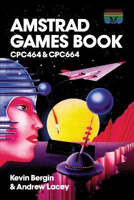 Amstrad Games Book: CPC464 & CPC664 - Kevin Bergin,Andrew Lacey - cover