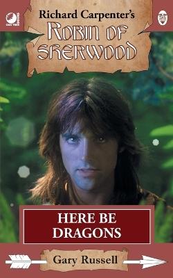 Here Be Dragons: from Richard Carpenter's Robin of Sherwood - Gary Russell - cover