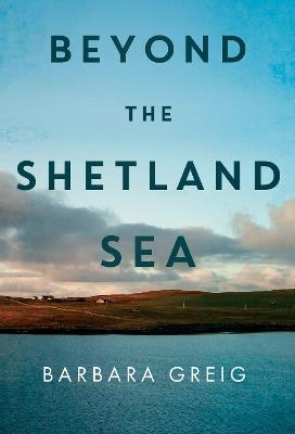 Beyond The Shetland Sea - Barbara Greig - cover
