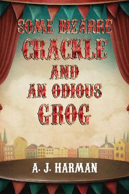 Some Bizarre Crackle and an Odious Grog - A J Harman - cover