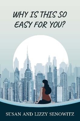 Why Is this So Easy For You? - Susan Senowitz,Lizzy Senowitz - cover