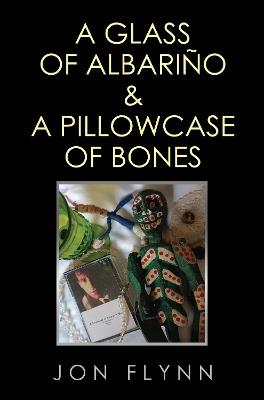 A Glass of Albarino and a Pillowcase of Bones - Jon Flynn - cover