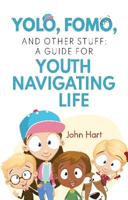 YOLO, FOMO, and Other Stuff: A Guide for Youth Navigating Life - John Hart - cover