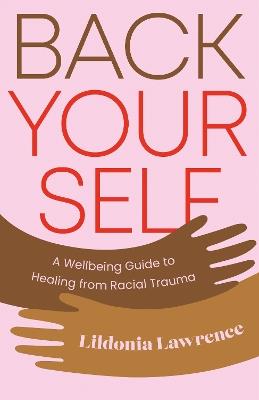 Back Yourself: A Wellbeing Guide to Healing from Racial Trauma - Lildonia Lawrence - cover