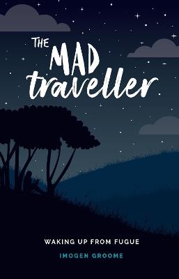 The Mad Traveller: Waking Up from Fugue - Imogen Groome - cover