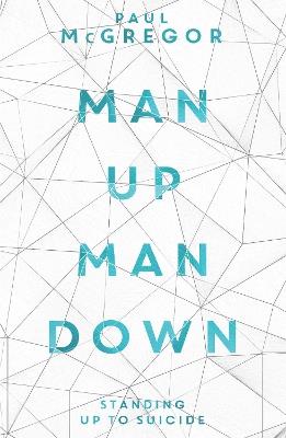 Man Up, Man Down: Standing Up to Suicide - Paul McGregor - cover