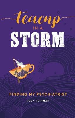 Teacup in a Storm: Finding My Psychiatrist - Tova Feinman - cover