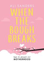 When the Bough Breaks: The Pursuit of Motherhood