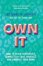 Own It: How To Build Confidence, Completely Love Yourself and Embrace Your Body