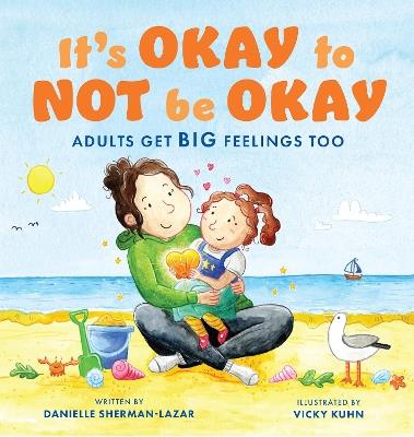 It's Okay to Not Be Okay: Adults Get Big Feelings Too - Danielle Sherman-Lazar - cover