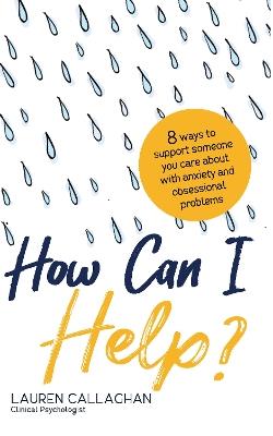 How Can I Help?: 8 Ways You Can Support Someone You Care About with Anxiety and Obsessional Problems - Lauren Callaghan - cover