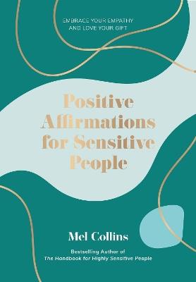 Positive Affirmations for Sensitive People: Embrace Your Empathy and Love Your Gift - Mel Collins - cover