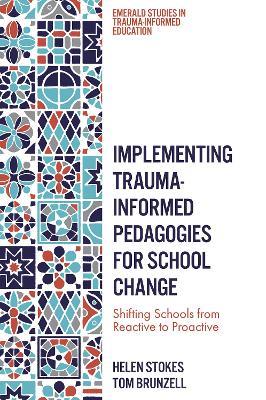 Implementing Trauma-Informed Pedagogies for School Change: Shifting Schools from Reactive to Proactive - Helen Stokes,Tom Brunzell - cover