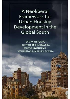 A Neoliberal Framework for Urban Housing Development in the Global South - Sampa Chisumbe,Clinton Ohis Aigbavboa,Erastus Mwanaumo - cover