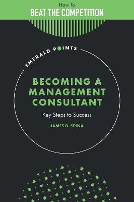Becoming a Management Consultant: Key Steps to Success - James D. Spina - cover
