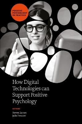 How Digital Technologies can Support Positive Psychology - Steven Barnes,Julie Prescott - cover
