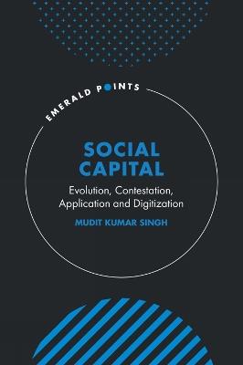 Social Capital: Evolution, Contestation, Application and Digitization - Mudit Kumar Singh - cover