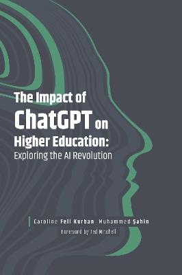 The Impact of ChatGPT on Higher Education: Exploring the AI Revolution - Caroline Fell Kurban,Muhammed Sahin - cover