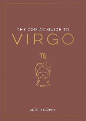 The Zodiac Guide to Virgo: The Ultimate Guide to Understanding Your Star Sign, Unlocking Your Destiny and Decoding the Wisdom of the Stars - Astrid Carvel - cover