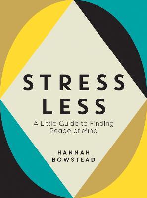 Stress Less: A Little Guide to Finding Peace of Mind - Hannah Bowstead - cover