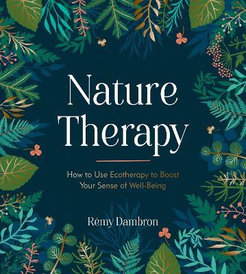 Nature Therapy: How to Use Ecotherapy to Boost Your Sense of Well-Being - Rémy Dambron - cover