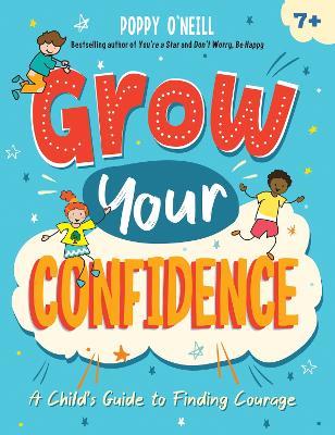 Grow Your Confidence: A Child's Guide to Finding Courage - Poppy O'Neill - cover