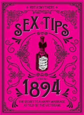 Sex Tips from 1894: The Secret to a Happy Marriage, as Told by the Victorians - Ruth Smythers - cover