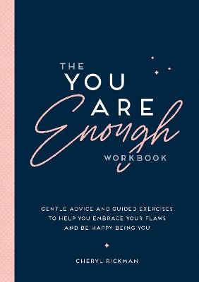 The You Are Enough Workbook: Gentle Advice and Guided Exercises to Help You Embrace Your Flaws and Be Happy Being You - Cheryl Rickman - cover