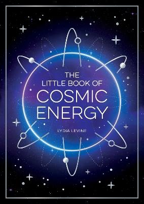 The Little Book of Cosmic Energy: A Beginner’s Guide to Harnessing the Power of the Universe - Lydia Levine - cover