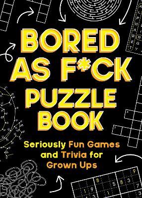 Bored As F*ck Puzzle Book: Seriously Fun Games and Trivia for Grown-Ups - Summersdale Publishers - cover