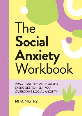 The Social Anxiety Workbook: Practical Tips and Guided Exercises to Help You Overcome Social Anxiety - Mita Mistry - cover