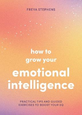 How to Grow Your Emotional Intelligence: Practical Tips and Guided Exercises to Boost Your EQ - Summersdale Publishers - cover