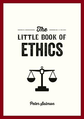 The Little Book of Ethics: An Introduction to the Key Principles and Theories You Need to Know - Peter Salmon - cover