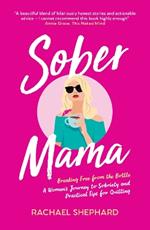 Sober Mama: Breaking Free from the Bottle: A Woman’s Journey to Sobriety and Practical Tips for Quitting