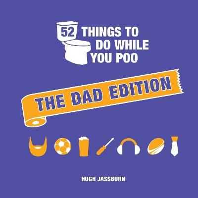 52 Things to Do While You Poo: The Dad Edition: Hilarious Puzzles, Activities and Trivia to Keep Him Occupied: A Funny Bathroom Activity Book for Your Dad - Hugh Jassburn - cover